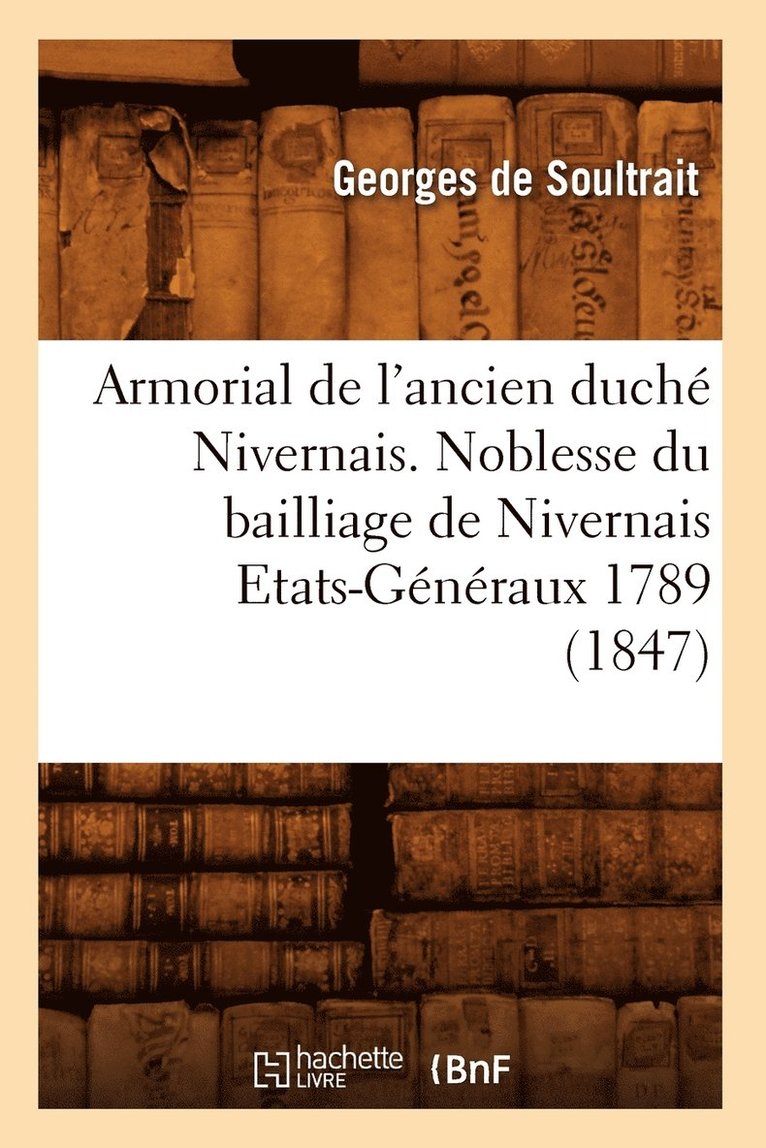 Armorial de l'Ancien Duche Nivernais. Noblesse Du Bailliage de Nivernais Etats-Generaux 1789 (1847) 1