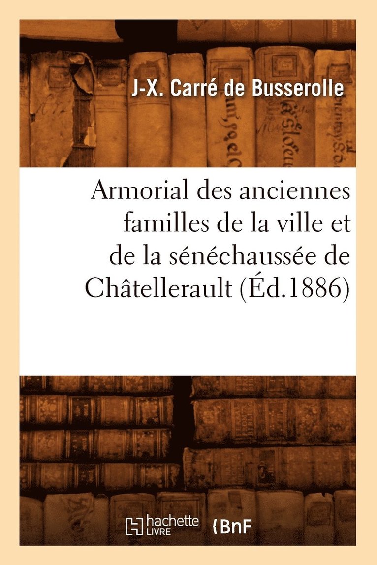 Armorial Des Anciennes Familles de la Ville Et de la Senechaussee de Chatellerault (Ed.1886) 1