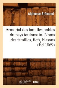 bokomslag Armorial Des Familles Nobles Du Pays Toulousain. Noms Des Familles, Fiefs, Blasons (d.1869)