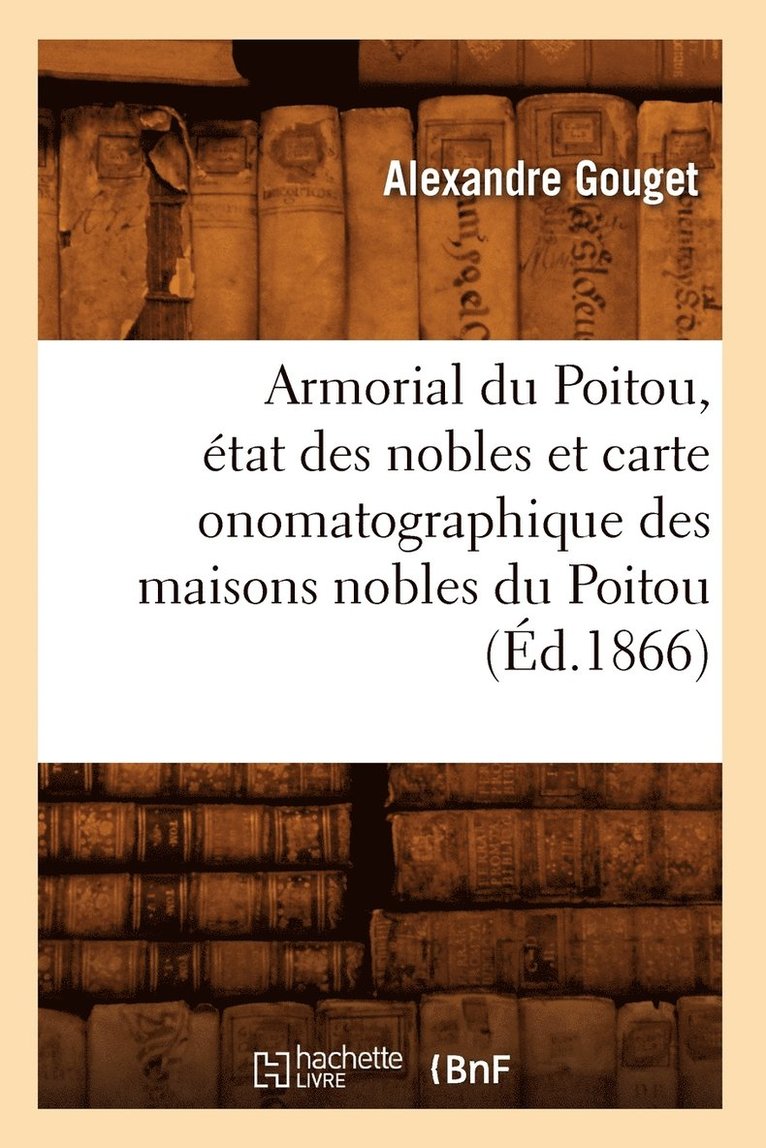 Armorial Du Poitou, Etat Des Nobles Et Carte Onomatographique Des Maisons Nobles Du Poitou (Ed.1866) 1