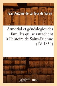 bokomslag Armorial Et Gnalogies Des Familles Qui Se Rattachent  l'Histoire de Saint-Etienne (d.1854)