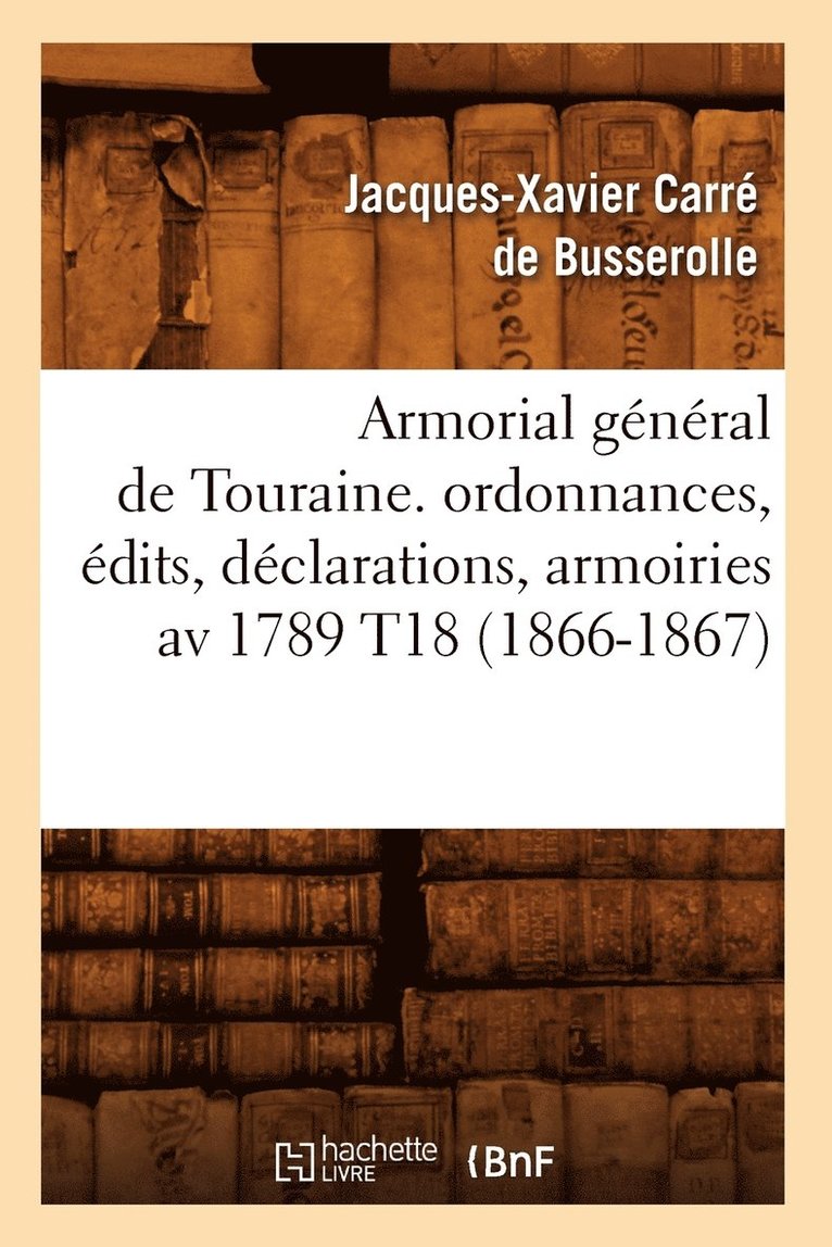 Armorial Gnral de Touraine. Ordonnances, dits, Dclarations, Armoiries AV 1789 T18 (1866-1867) 1