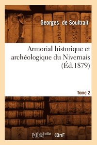 bokomslag Armorial Historique Et Archeologique Du Nivernais. Tome 2 (Ed.1879)
