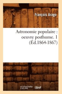bokomslag Astronomie Populaire: Oeuvre Posthume. 1 (Éd.1864-1867)