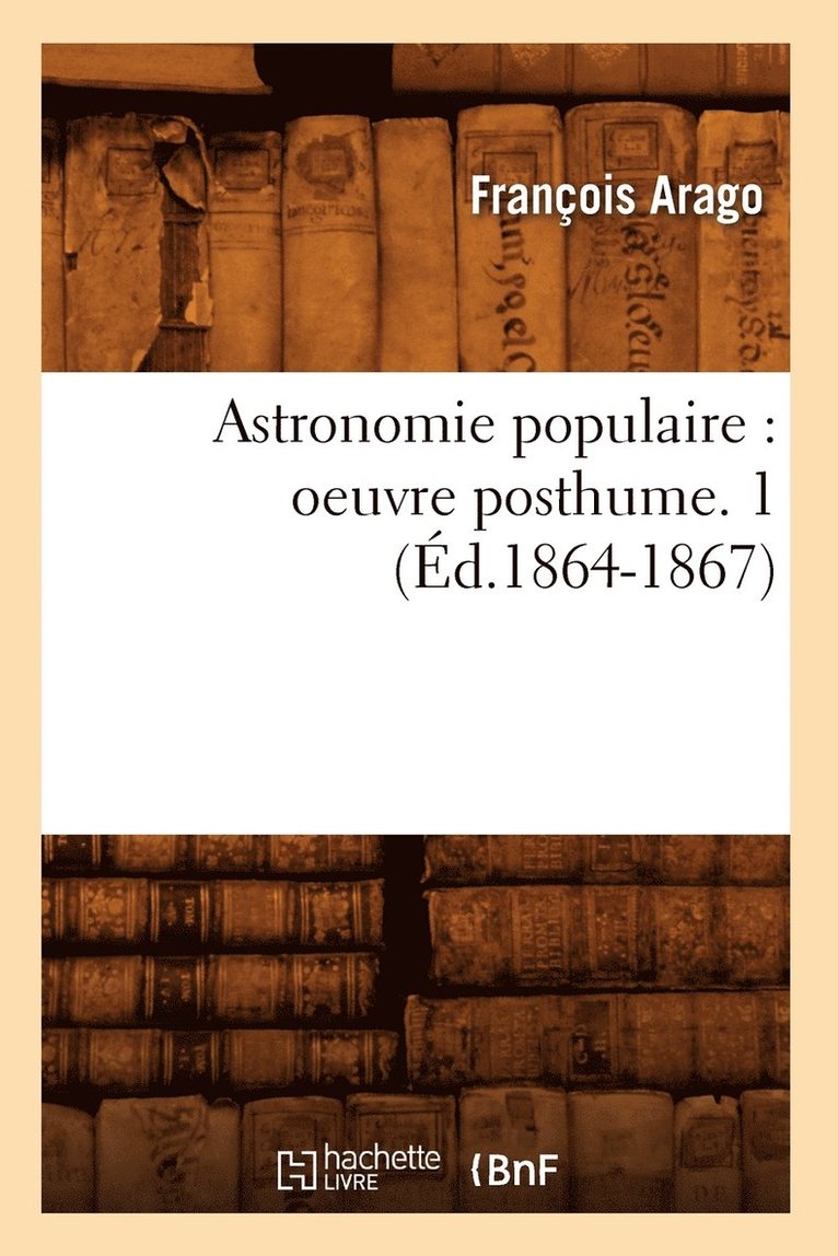 Astronomie Populaire: Oeuvre Posthume. 1 (d.1864-1867) 1