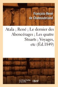 bokomslag Atala Ren Le Dernier Des Abencrages Les Quatre Stuarts Voyages, Etc (d.1849)