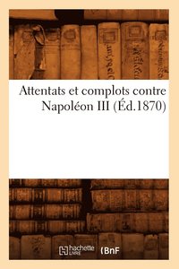 bokomslag Attentats Et Complots Contre Napoléon III, (Éd.1870)