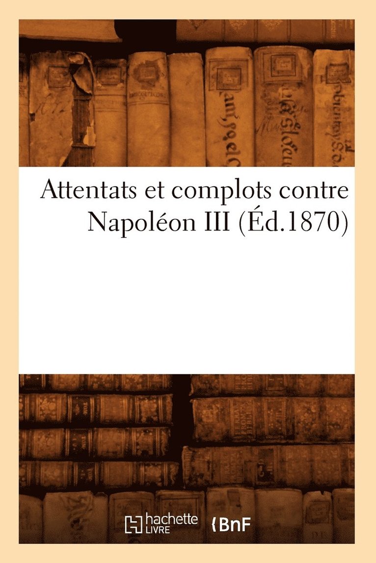 Attentats Et Complots Contre Napoleon III, (Ed.1870) 1