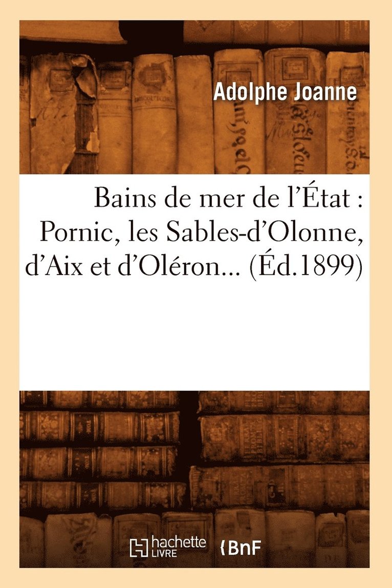 Bains de Mer de l'État: Pornic, Les Sables-d'Olonne, d'Aix Et d'Oléron (Éd.1899) 1