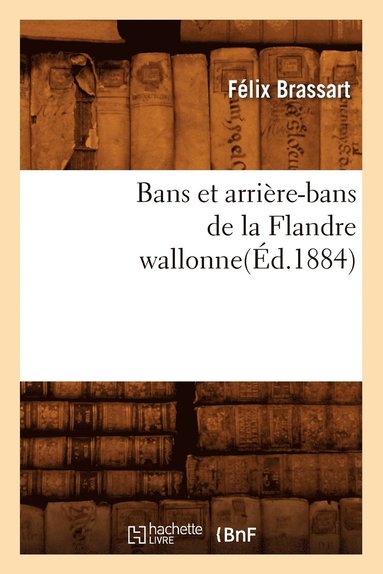bokomslag Bans Et Arrière-Bans de la Flandre Wallonne(éd.1884)