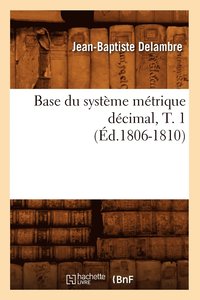 bokomslag Base Du Systme Mtrique Dcimal, T. 1 (d.1806-1810)