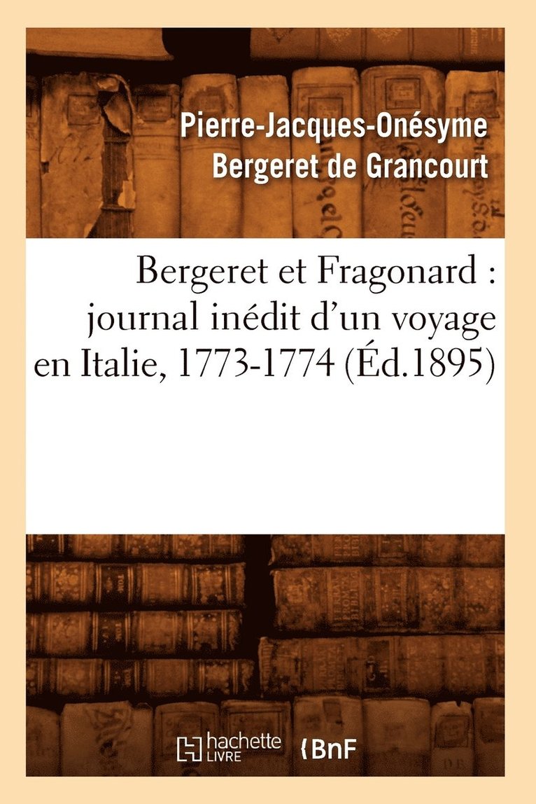 Bergeret Et Fragonard: Journal Indit d'Un Voyage En Italie, 1773-1774 (d.1895) 1