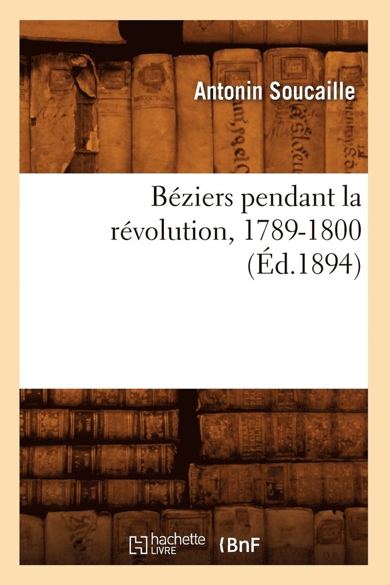 Beziers Pendant La Revolution, 1789-1800 (Ed.1894) 1