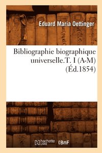 bokomslag Bibliographie Biographique Universelle.T. I (A-M) (d.1854)