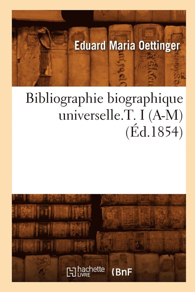 Bibliographie Biographique Universelle.T. I (A-M) (Éd.1854)