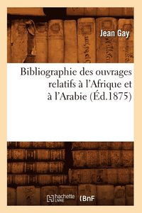 bokomslag Bibliographie Des Ouvrages Relatifs  l'Afrique Et  l'Arabie (d.1875)