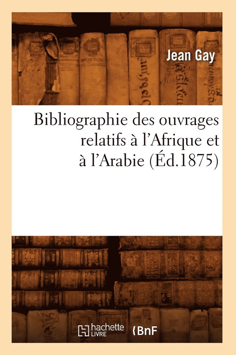 Bibliographie Des Ouvrages Relatifs  l'Afrique Et  l'Arabie (d.1875) 1