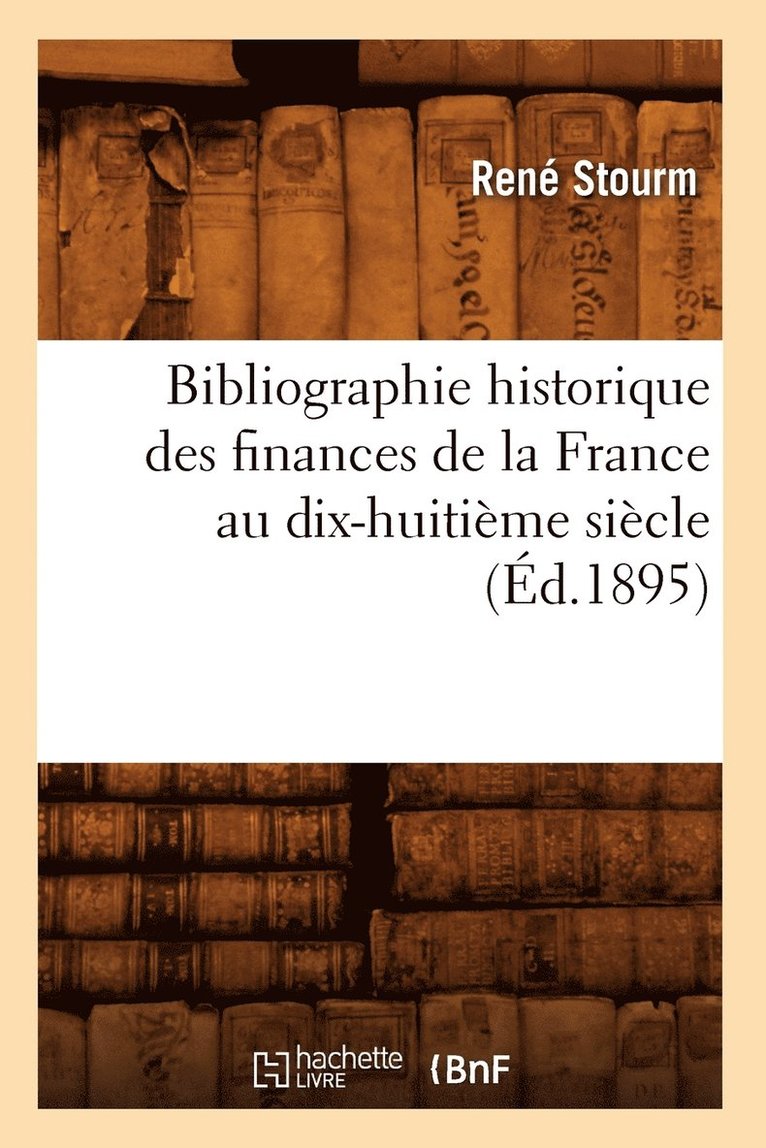 Bibliographie Historique Des Finances de la France Au Dix-Huitime Sicle (d.1895) 1