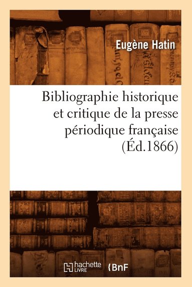 bokomslag Bibliographie Historique Et Critique de la Presse Périodique Française (Éd.1866)