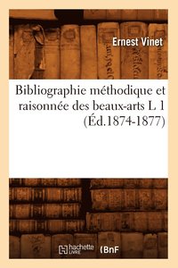 bokomslag Bibliographie Mthodique Et Raisonne Des Beaux-Arts L 1 (d.1874-1877)