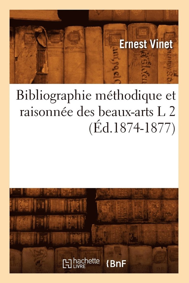 Bibliographie Mthodique Et Raisonne Des Beaux-Arts L 2 (d.1874-1877) 1