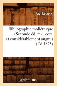 bokomslag Bibliographie Moliresque (Seconde d. Rev., Corr. Et Considrablement Augm.) (d.1875)