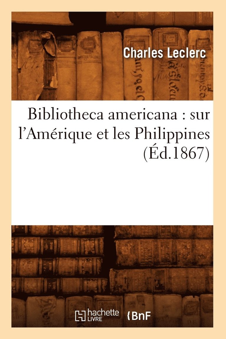 Bibliotheca Americana: Sur l'Amrique Et Les Philippines (d.1867) 1