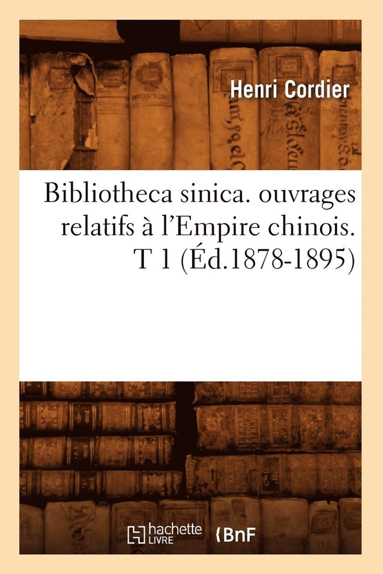 Bibliotheca Sinica. Ouvrages Relatifs  l'Empire Chinois. T 1 (d.1878-1895) 1