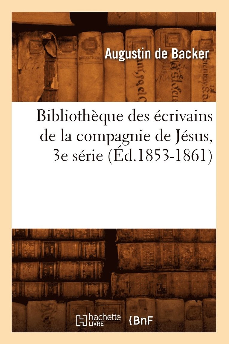 Bibliothque Des crivains de la Compagnie de Jsus, 3e Srie (d.1853-1861) 1