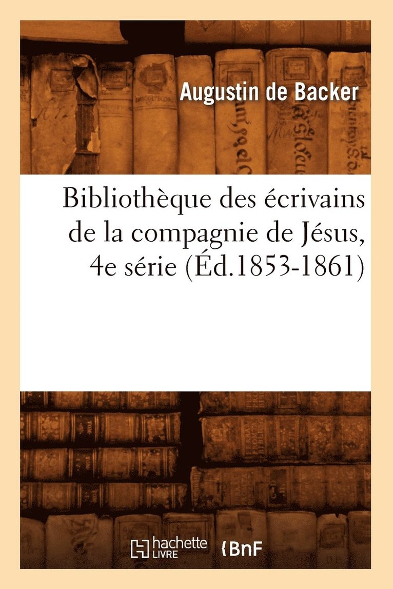 Bibliothque Des crivains de la Compagnie de Jsus, 4e Srie (d.1853-1861) 1