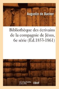bokomslag Bibliothque Des crivains de la Compagnie de Jsus, 6e Srie (d.1853-1861)