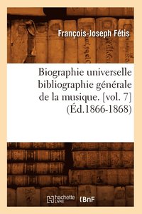 bokomslag Biographie Universelle Bibliographie Générale de la Musique. [Vol. 7] (Éd.1866-1868)