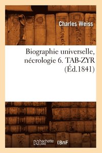 bokomslag Biographie Universelle, Necrologie 6. Tab-Zyr (Ed.1841)