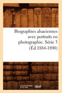 bokomslag Biographies Alsaciennes Avec Portraits En Photographie. Serie 3 (Ed.1884-1890)