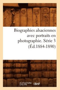 bokomslag Biographies Alsaciennes Avec Portraits En Photographie. Série 3 (Éd.1884-1890)