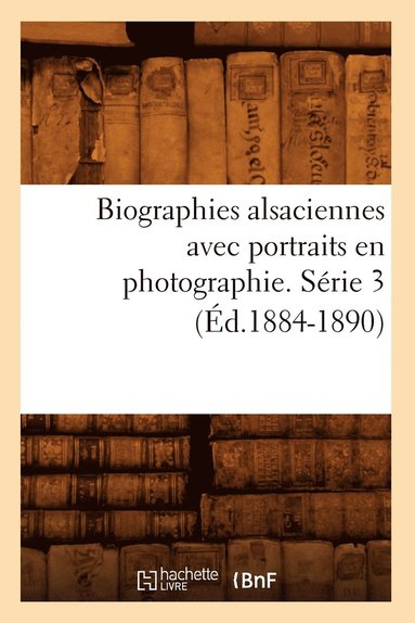 bokomslag Biographies Alsaciennes Avec Portraits En Photographie. Série 3 (Éd.1884-1890)