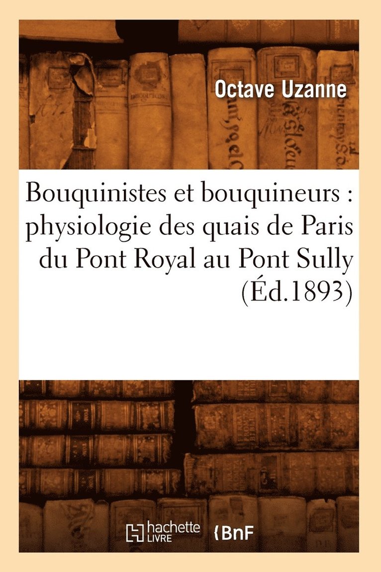 Bouquinistes Et Bouquineurs: Physiologie Des Quais de Paris Du Pont Royal Au Pont Sully (d.1893) 1