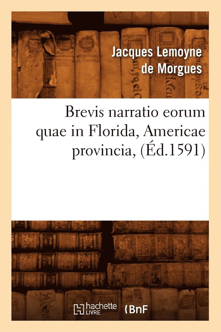Brevis Narratio Eorum Quae in Florida, Americae Provincia, (d.1591) 1