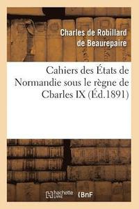 bokomslag Cahiers Des tats de Normandie Sous Le Rgne de Cbarles IX (d.1891)