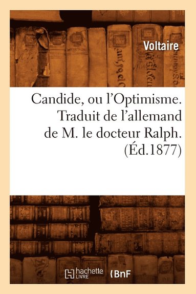 bokomslag Candide, Ou l'Optimisme. Traduit de l'Allemand de M. Le Docteur Ralph. (d.1877)