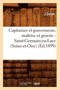 bokomslag Capitaines Et Gouverneurs, Maitrise Et Gruerie: Saint-Germain-En-Laye (Seine-Et-Oise) (Ed.1899)