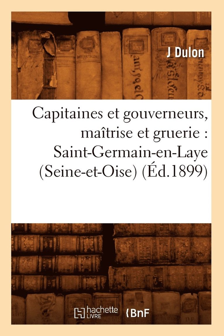 Capitaines Et Gouverneurs, Maitrise Et Gruerie: Saint-Germain-En-Laye (Seine-Et-Oise) (Ed.1899) 1