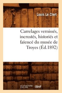 bokomslag Carrelages Vernisss, Incrusts, Historis Et Faenc Du Muse de Troyes (d.1892)