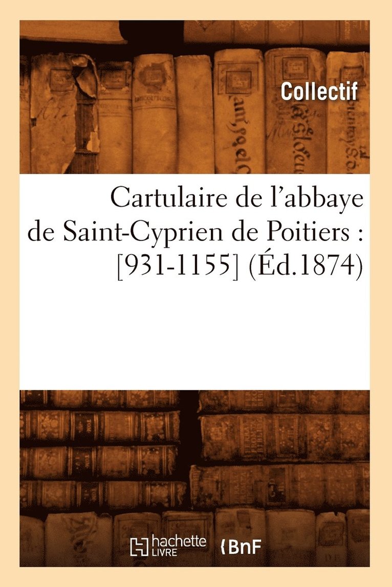 Cartulaire de l'Abbaye de Saint-Cyprien de Poitiers: [931-1155] (Ed.1874) 1