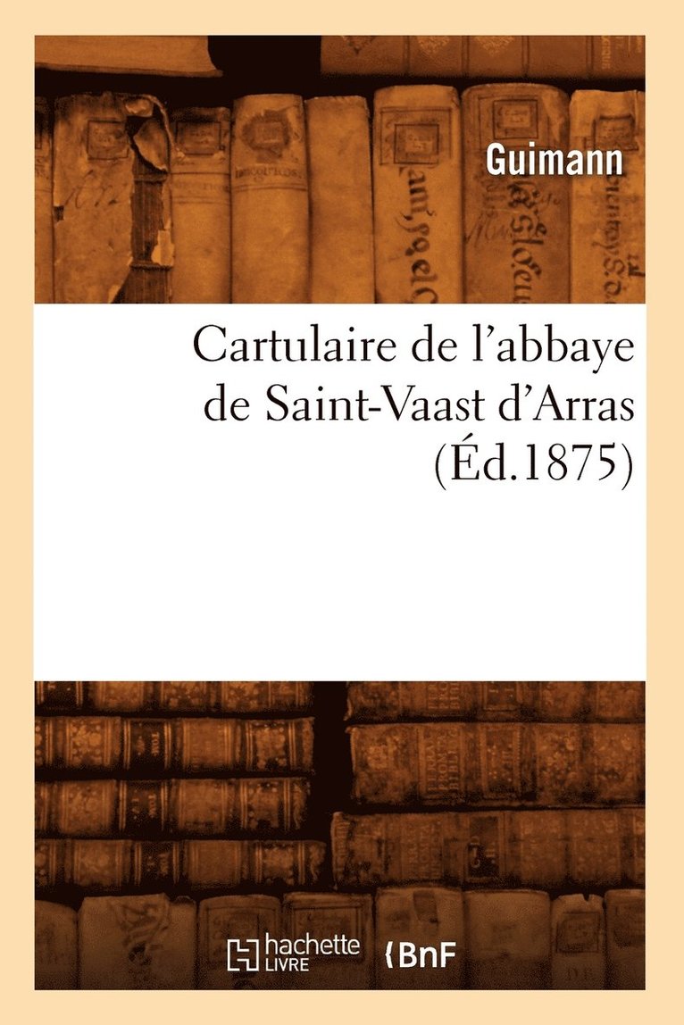 Sans Auteur, SANS AUTEUR - Cartulaire de l'Abbaye de Saint-Vaast d'Arras (Éd.1875), Häftad
