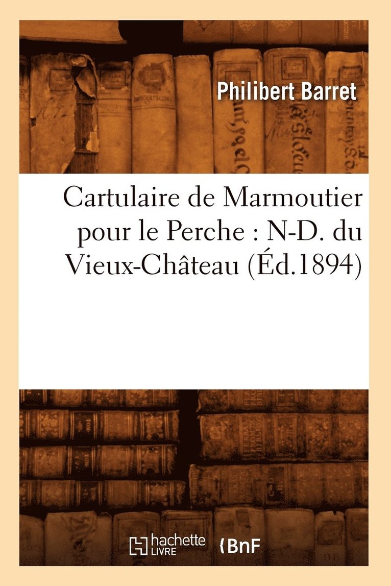 Cartulaire de Marmoutier Pour Le Perche: N-D. Du Vieux-Chteau (d.1894) 1