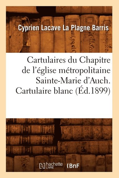 bokomslag Cartulaires Du Chapitre de l'Église Métropolitaine Sainte-Marie d'Auch. Cartulaire Blanc (Éd.1899)