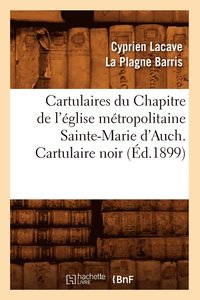 bokomslag Cartulaires Du Chapitre de l'Eglise Metropolitaine Sainte-Marie d'Auch. Cartulaire Noir (Ed.1899)