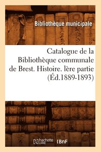 bokomslag Catalogue de la Bibliothque Communale de Brest. Histoire. Lre Partie (d.1889-1893)