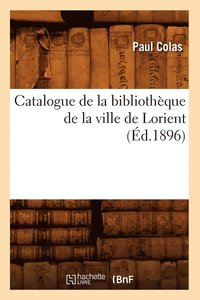 bokomslag Catalogue de la Bibliothèque de la Ville de Lorient (Éd.1896)
